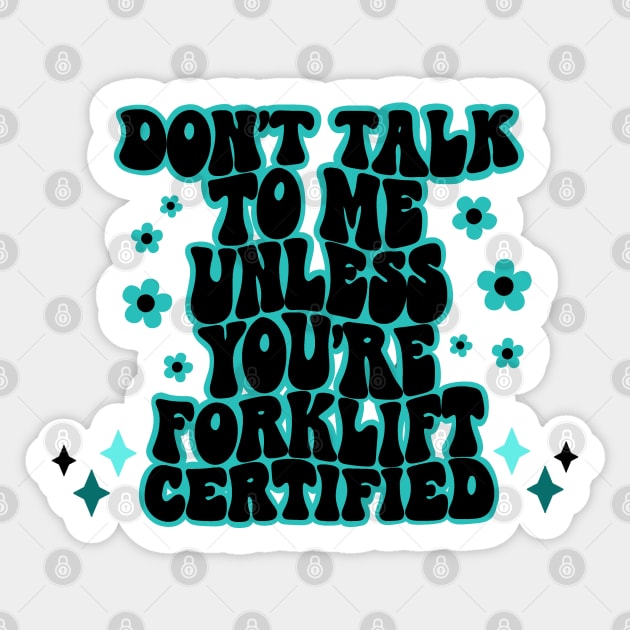 Don't talk to me unless you're forklift certified Sticker by alexhefe